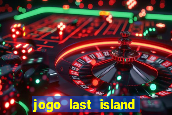 jogo last island of survival